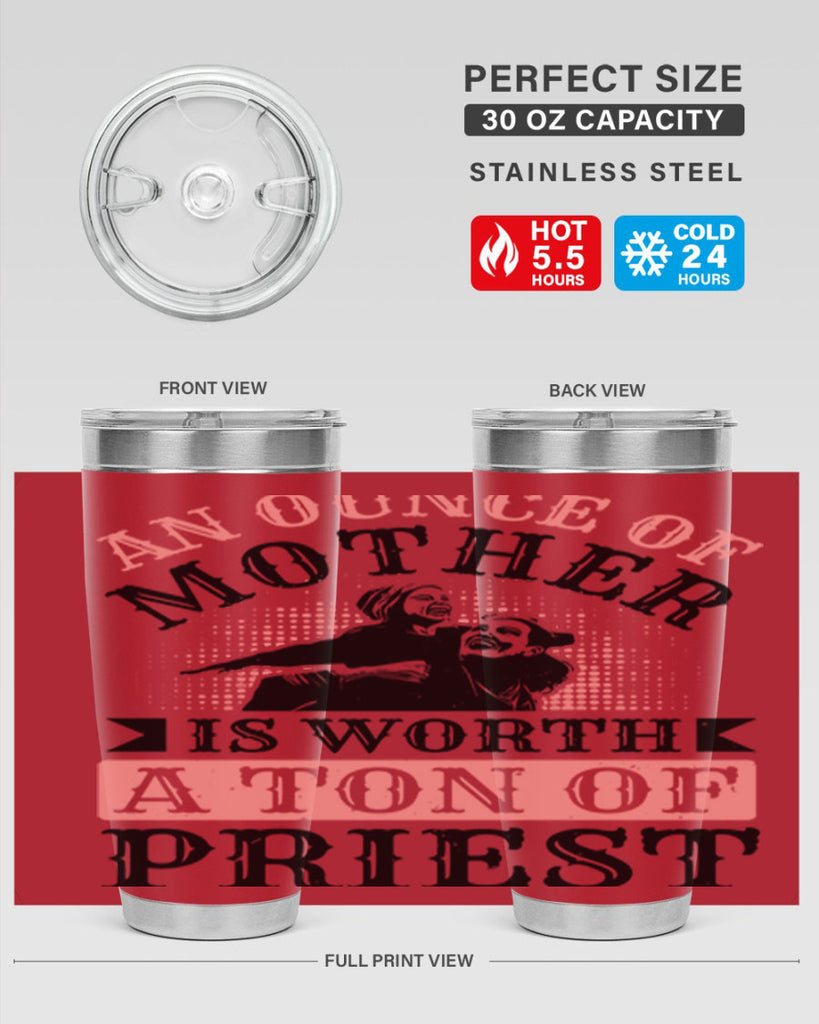 an ounce of mother is worth a ton of priest 1#- mothers day- Tumbler