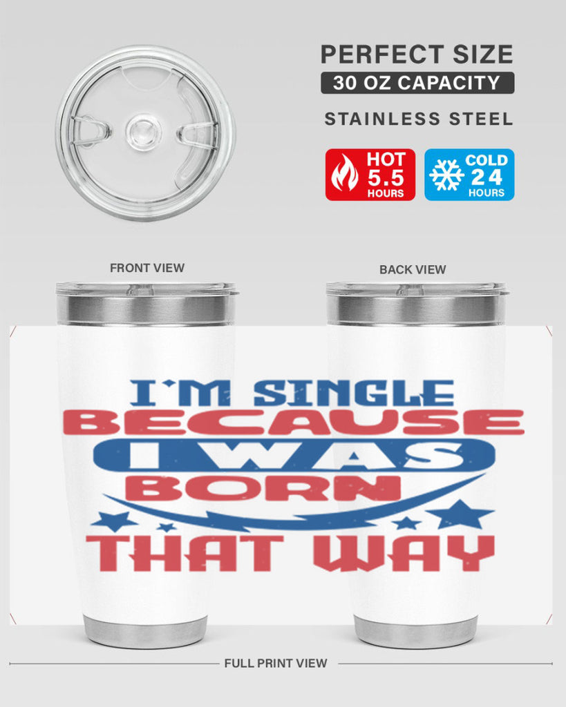 Im single because i was born that way Style 16#- Fourt Of July- Tumbler