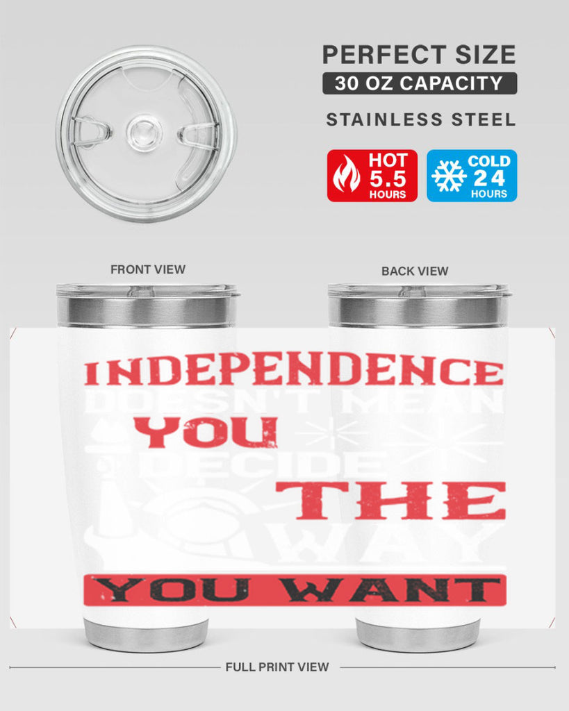 Independence doesnt mean you decide the way you want Style 120#- Fourt Of July- Tumbler