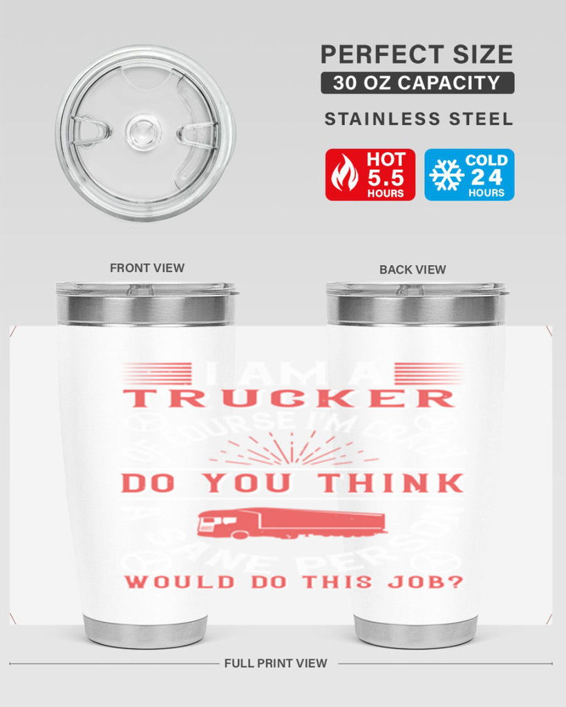 i am a trucker of course im crazy do z Style 46#- truck driver- tumbler