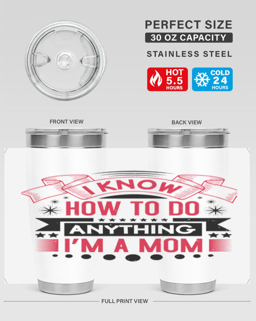 i know how to do anything im a mom 62#- mothers day- Tumbler