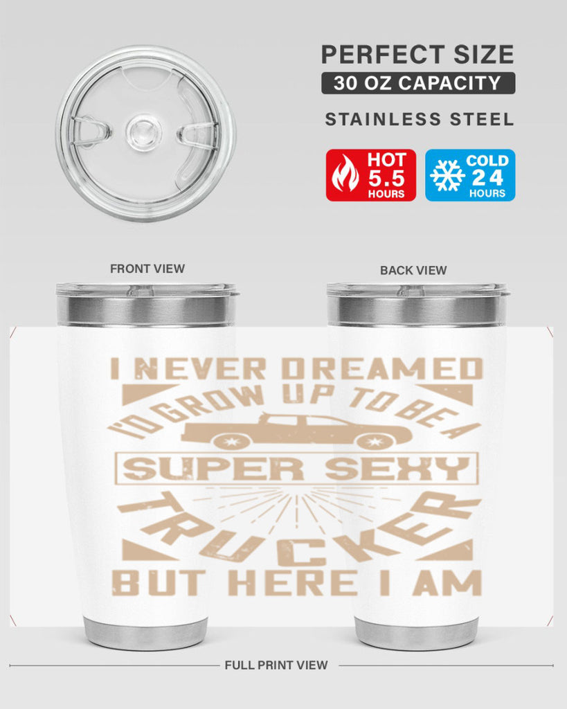 i never dreamed i’ grow up to be a super sexy trucker but here i am Style 41#- truck driver- tumbler