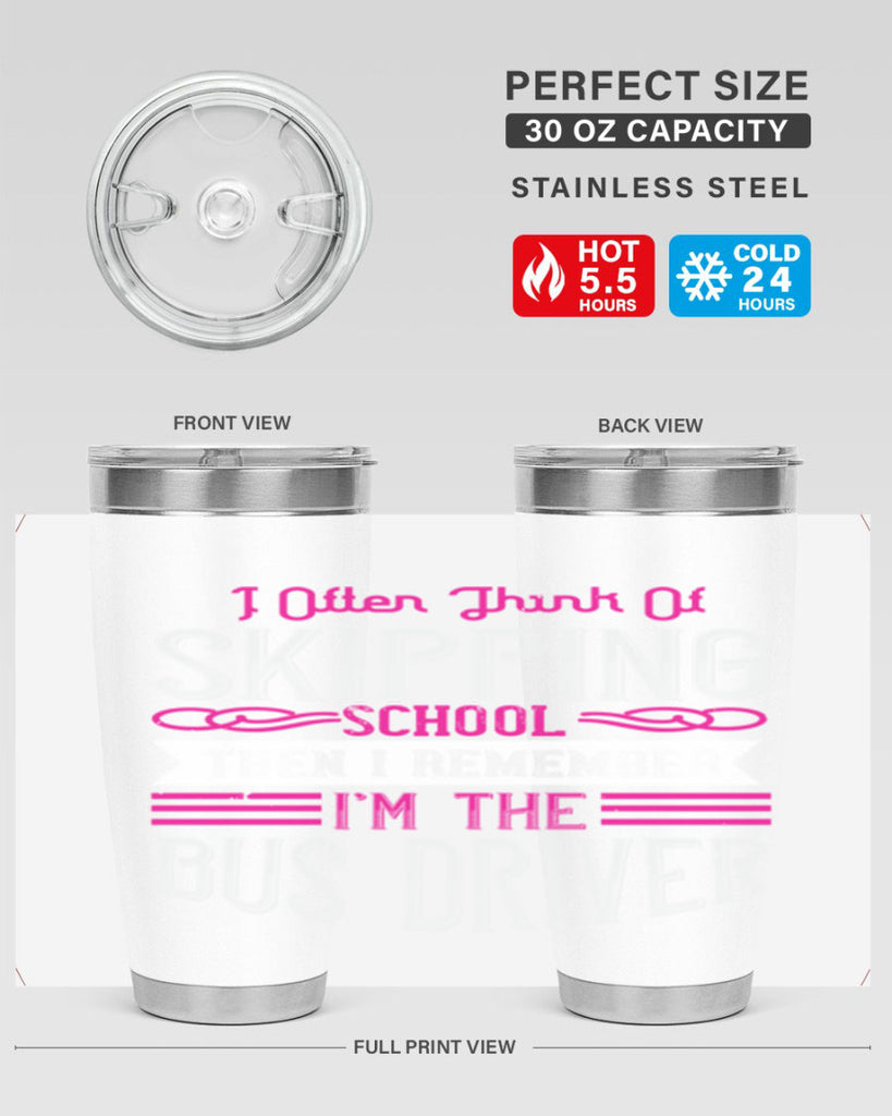 i often think of skipping school then i remember I’m the bus driver Style 27#- bus driver- tumbler