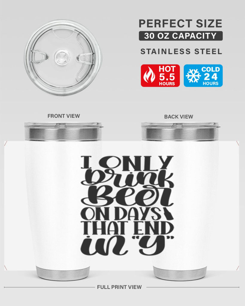i only drink beer on days 34#- beer- Tumbler