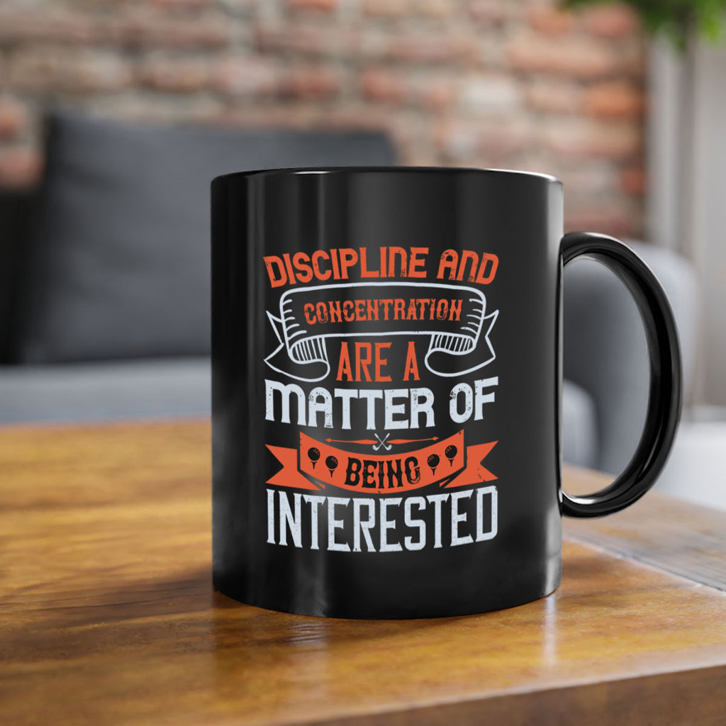 Discipline and concentration are a matter of being interested 1617#- golf-Mug / Coffee Cup