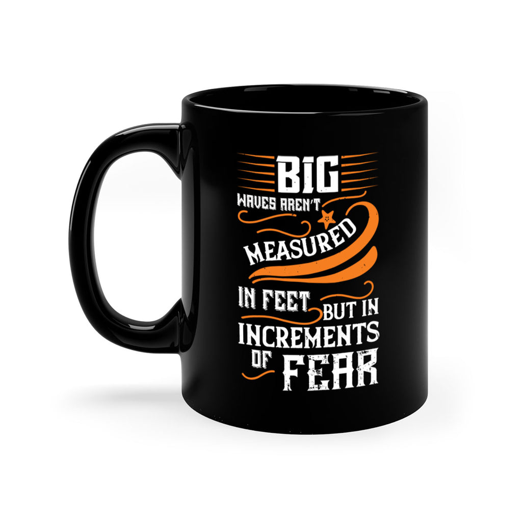 Big waves aren’t measured in feet but in increments of fear 1418#- surfing-Mug / Coffee Cup