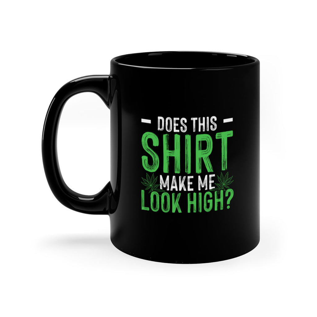 does this shirt make me look high 67#- marijuana-Mug / Coffee Cup
