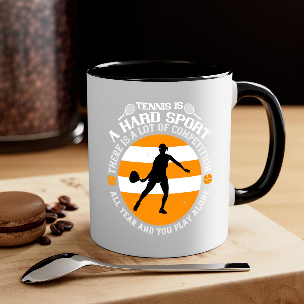 Tennis is a hard sport There is a lot of competition all year and you play alone 316#- tennis-Mug / Coffee Cup