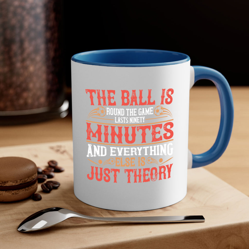 The ball is round the game lasts ninety minutes and everything else is just theory 214#- soccer-Mug / Coffee Cup