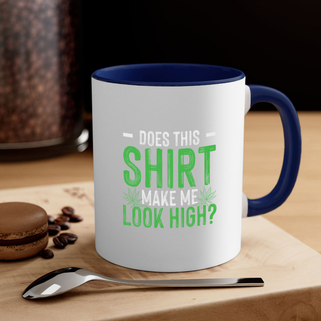 does this shirt make me look high 67#- marijuana-Mug / Coffee Cup