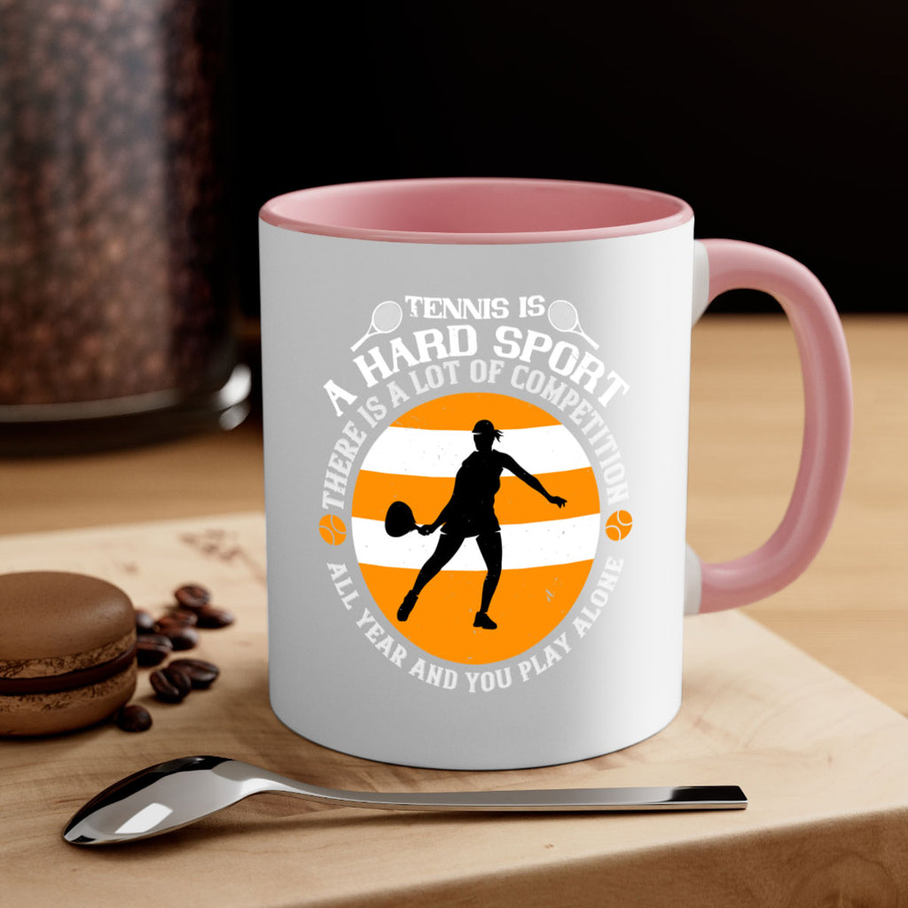Tennis is a hard sport There is a lot of competition all year and you play alone 316#- tennis-Mug / Coffee Cup