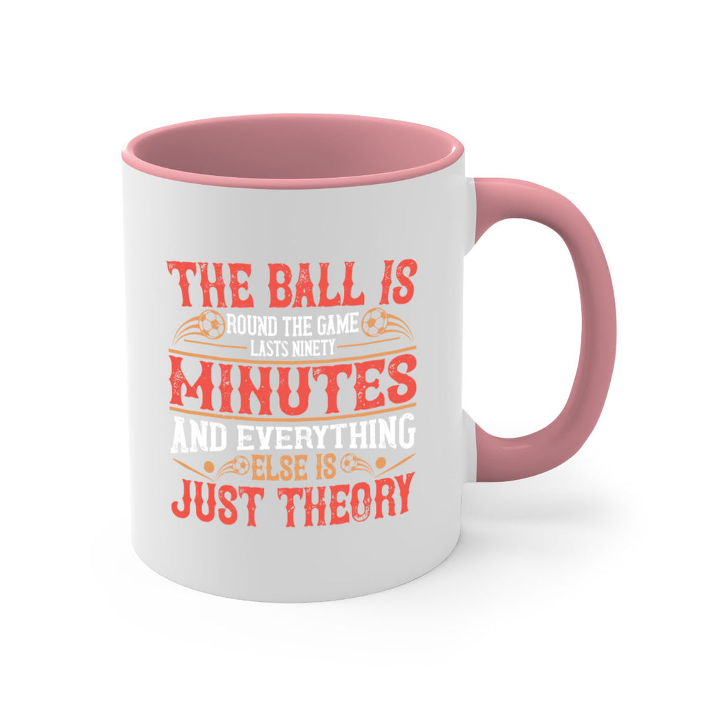 The ball is round the game lasts ninety minutes and everything else is just theory 214#- soccer-Mug / Coffee Cup