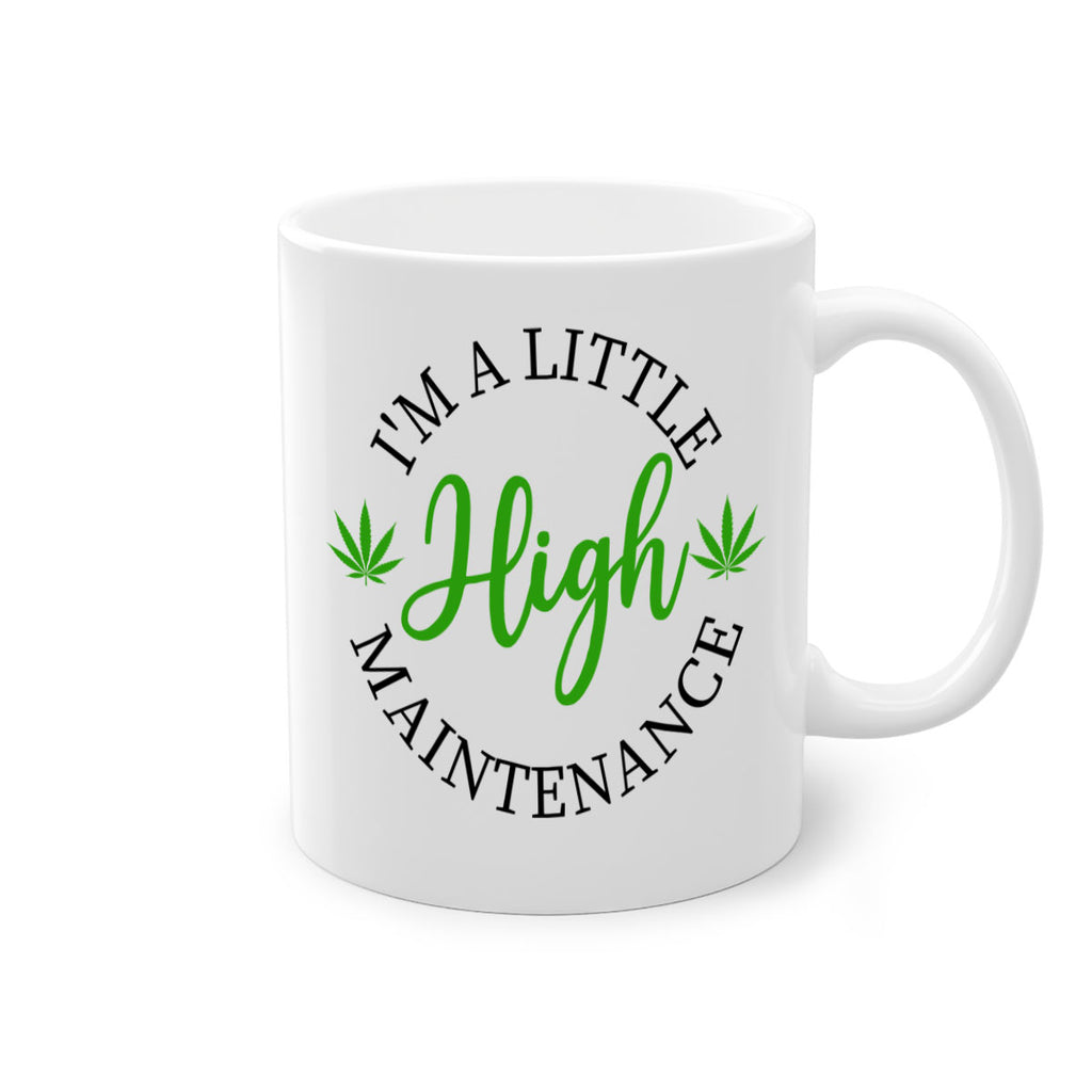 I M A LITTLE HIGH MAINTENANCE 140#- marijuana-Mug / Coffee Cup