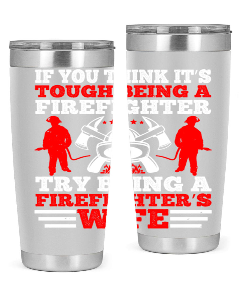 If you think it’s tough being a firefighter try being a firefighter’s wife Style 56#- fire fighter- tumbler