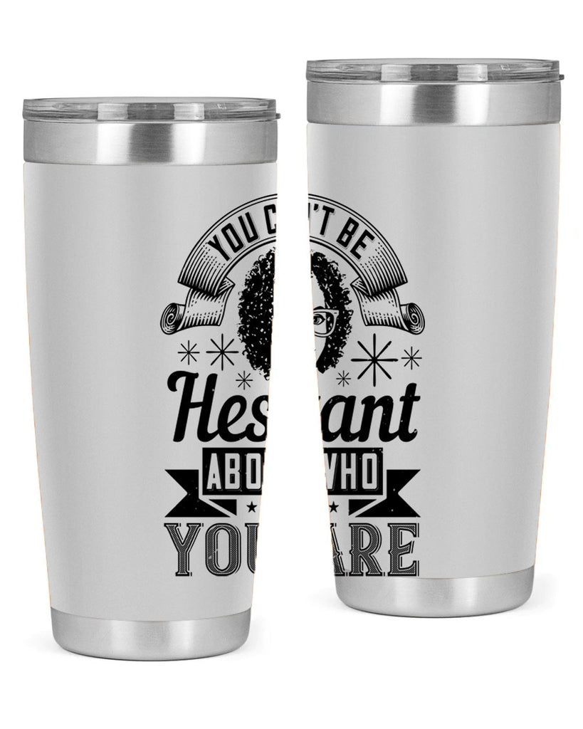 You cant be hesitant about who you are Style 8#- afro- Tumbler