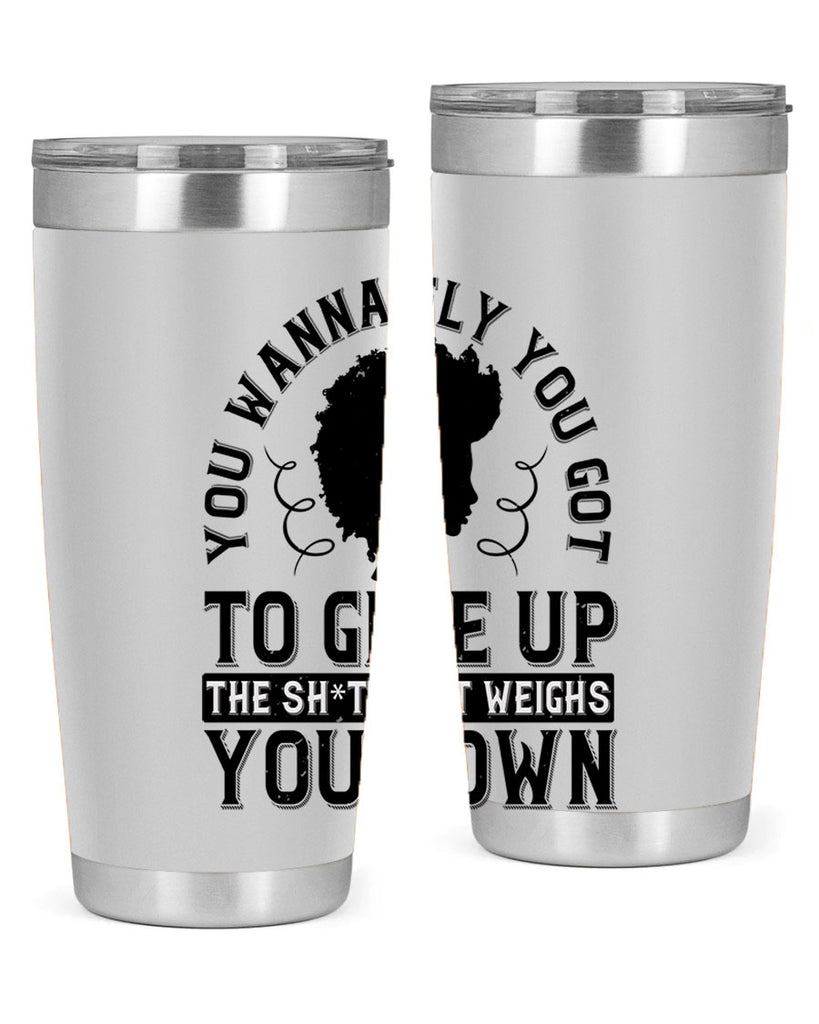 You wanna fly you got to give up the sht that weighs you down Style 45#- afro- Tumbler