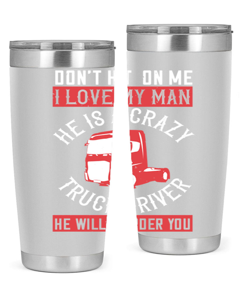 don’t hit on me i love my he is a crazy truck driver he will murder you Style 4#- truck driver- tumbler
