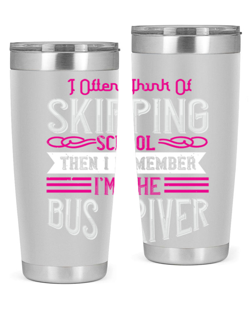 i often think of skipping school then i remember I’m the bus driver Style 27#- bus driver- tumbler