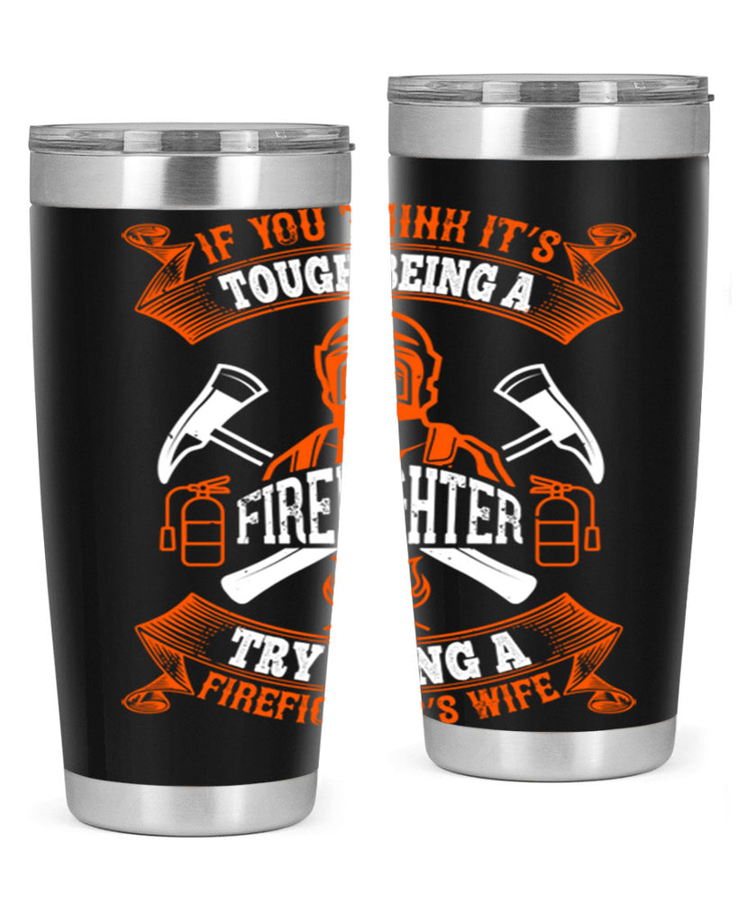 If you think it’s tough being a firefighter try being a firefighter’s wife Style 54#- fire fighter- tumbler