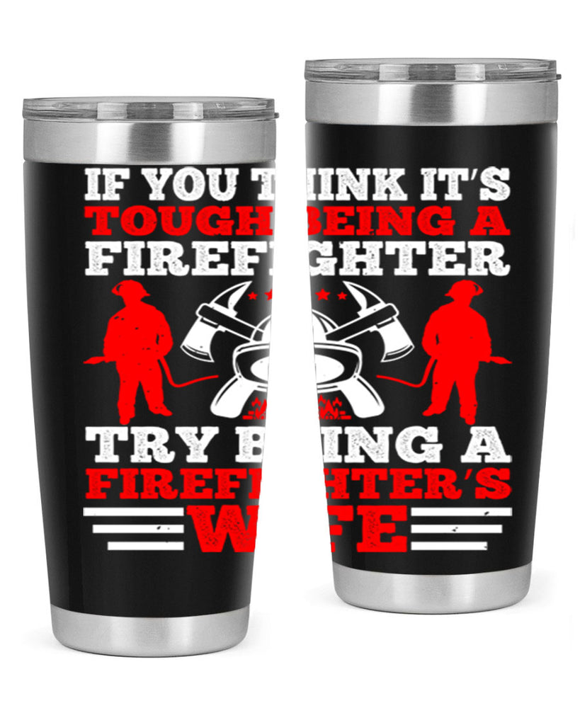 If you think it’s tough being a firefighter try being a firefighter’s wife Style 56#- fire fighter- tumbler