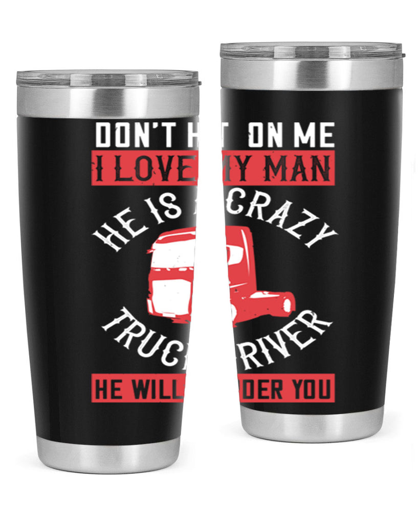 don’t hit on me i love my he is a crazy truck driver he will murder you Style 4#- truck driver- tumbler
