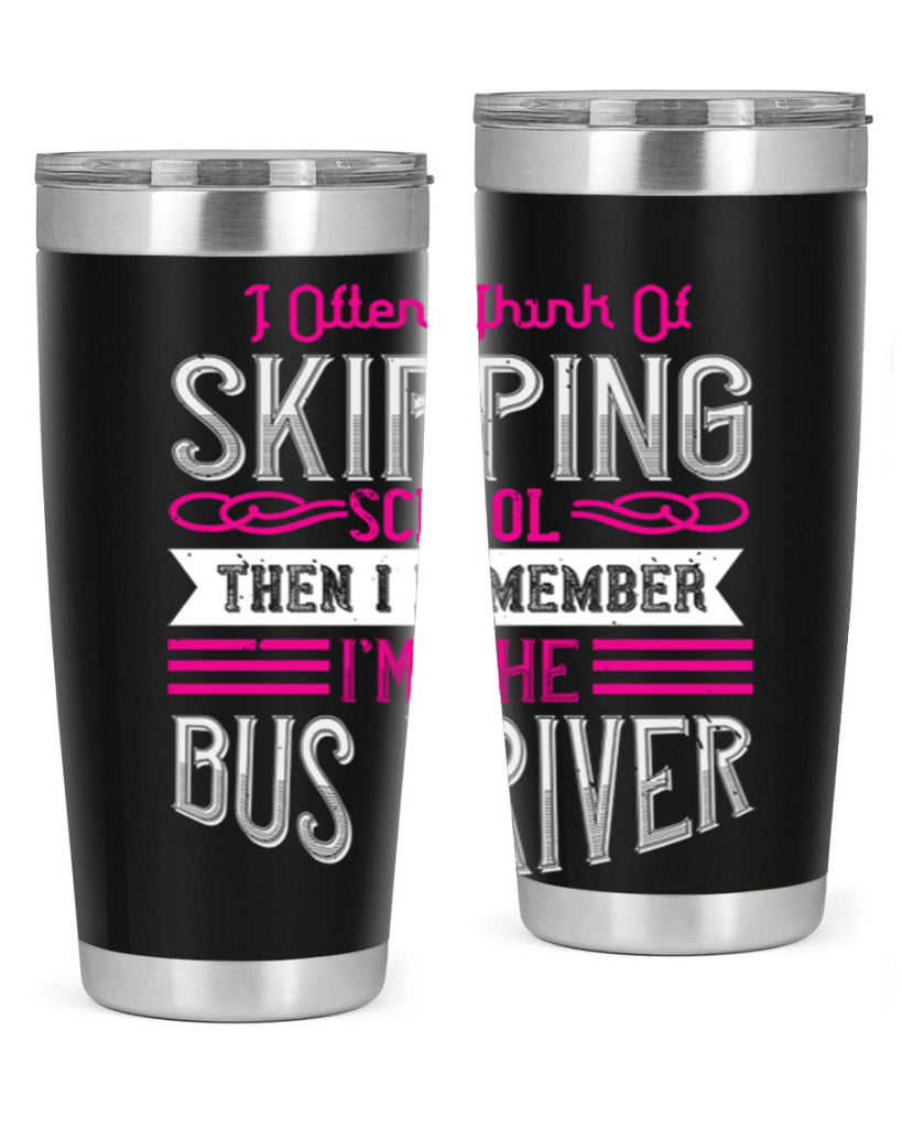 i often think of skipping school then i remember I’m the bus driver Style 27#- bus driver- tumbler
