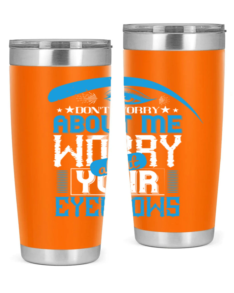 Don’t worry about me worry about your eyebrows Style 227#- make up- Tumbler