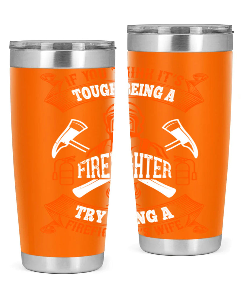 If you think it’s tough being a firefighter try being a firefighter’s wife Style 54#- fire fighter- tumbler
