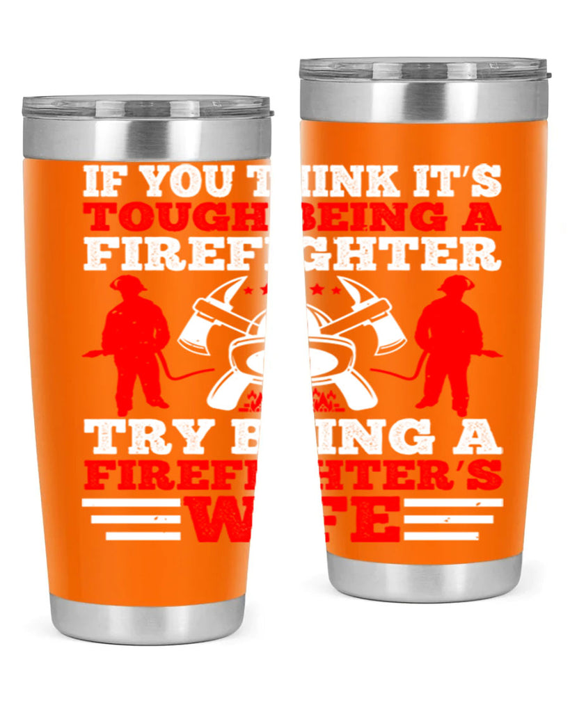 If you think it’s tough being a firefighter try being a firefighter’s wife Style 56#- fire fighter- tumbler