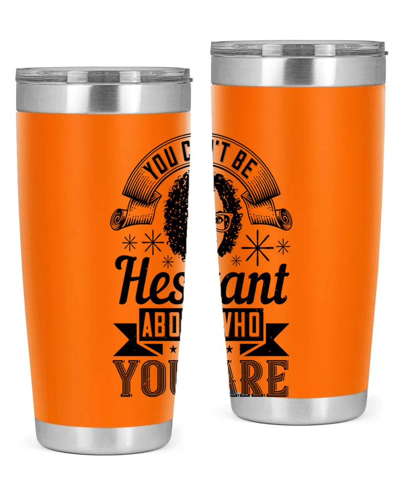 You cant be hesitant about who you are Style 8#- afro- Tumbler