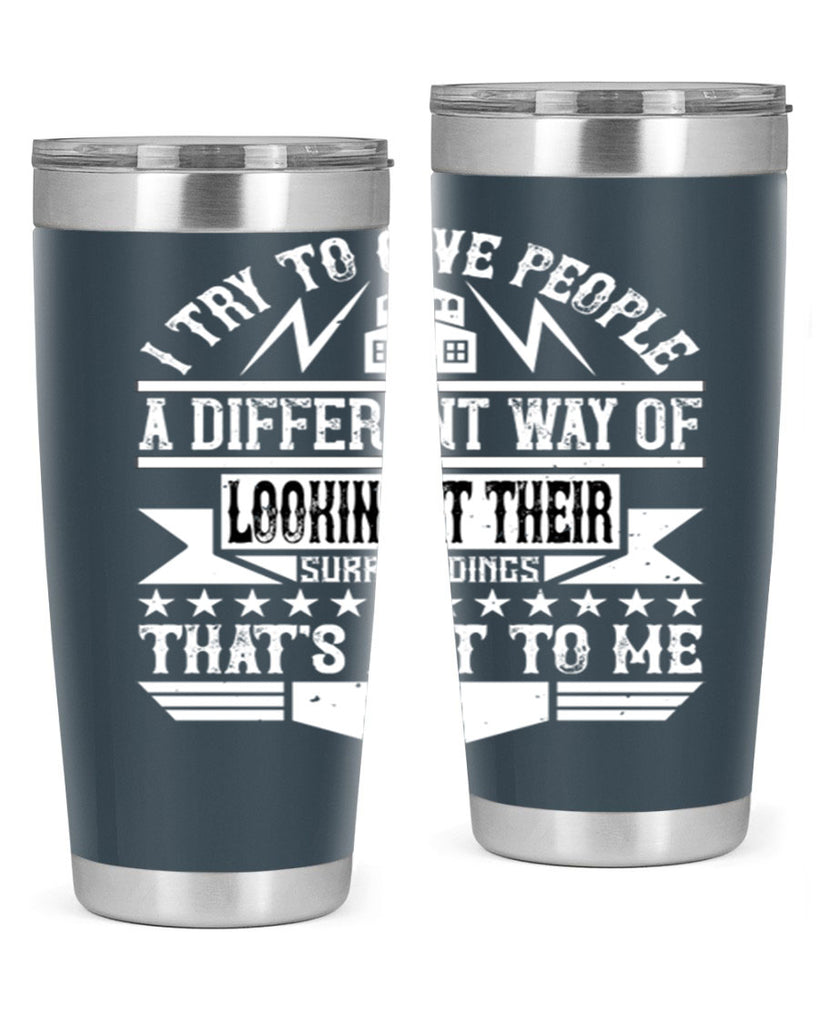 I try to give people a different way of looking at their surroundings Thats art to me Style 31#- architect- tumbler