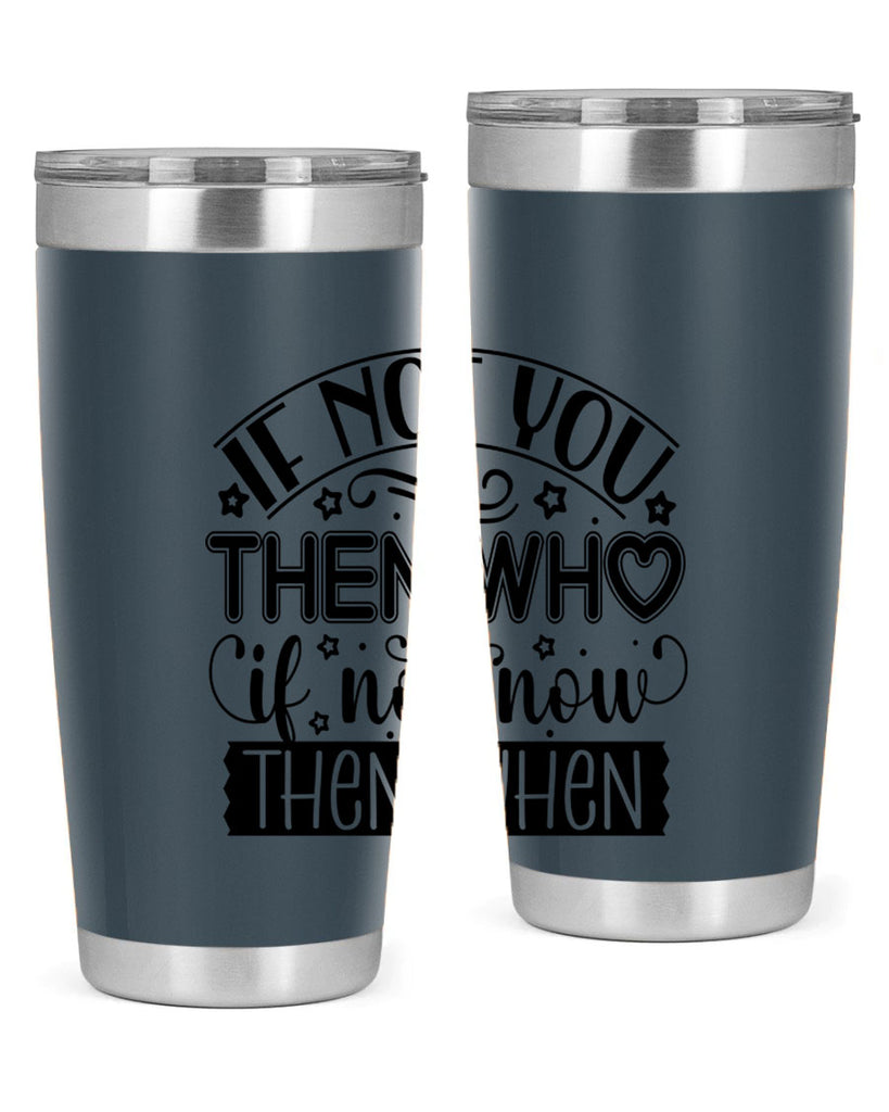 If not you then who if not now then when Style 29#- women-girls- Tumbler