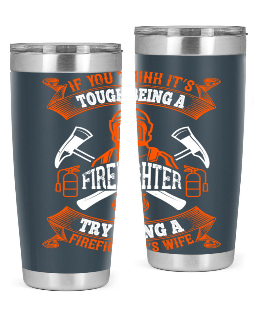 If you think it’s tough being a firefighter try being a firefighter’s wife Style 54#- fire fighter- tumbler