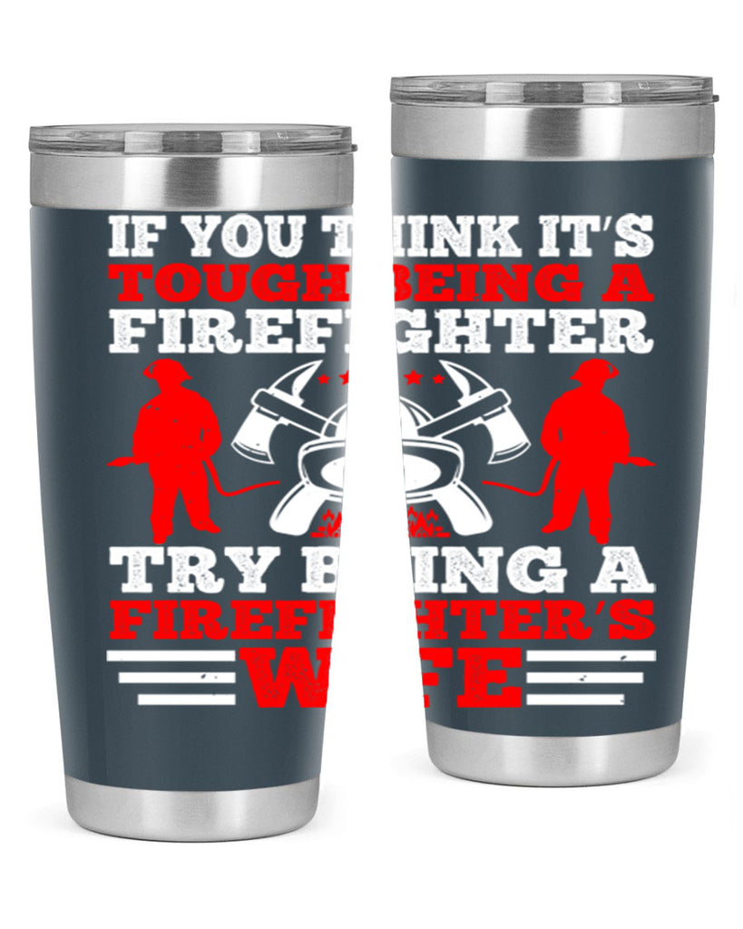 If you think it’s tough being a firefighter try being a firefighter’s wife Style 56#- fire fighter- tumbler
