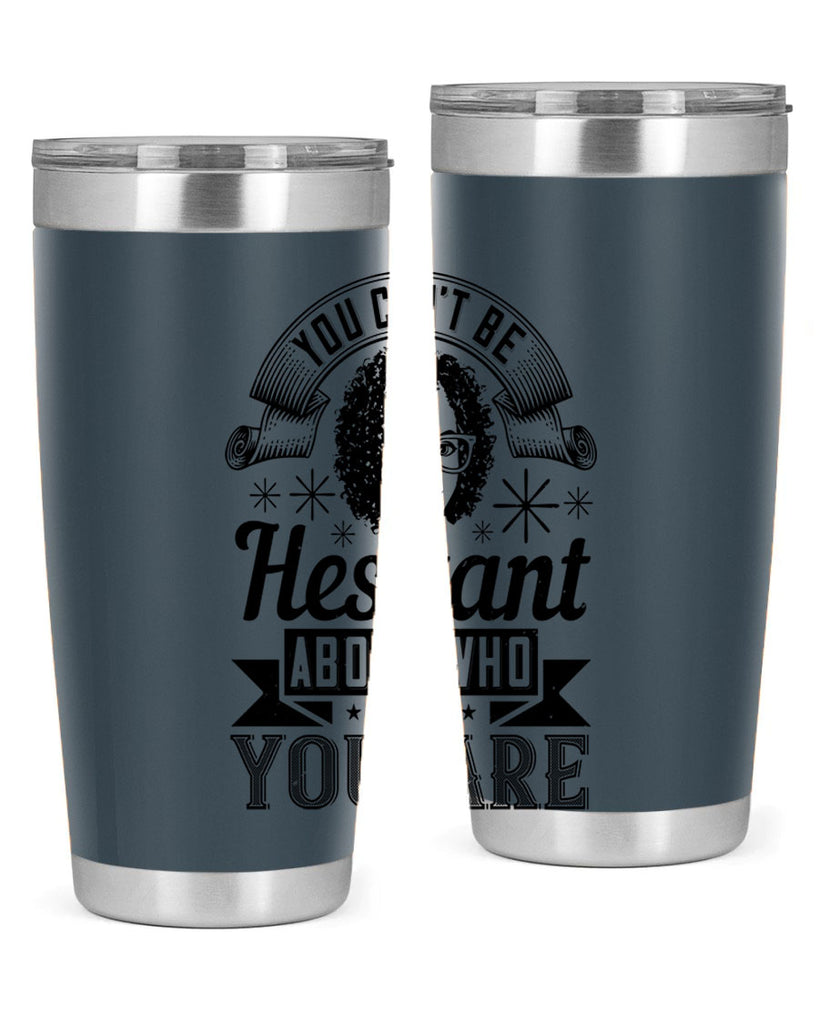 You cant be hesitant about who you are Style 8#- afro- Tumbler