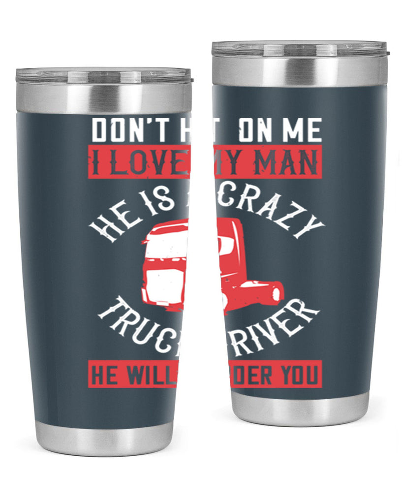 don’t hit on me i love my he is a crazy truck driver he will murder you Style 4#- truck driver- tumbler