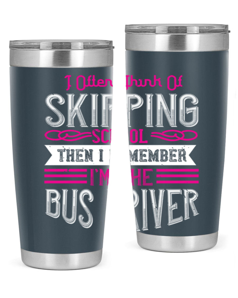 i often think of skipping school then i remember I’m the bus driver Style 27#- bus driver- tumbler