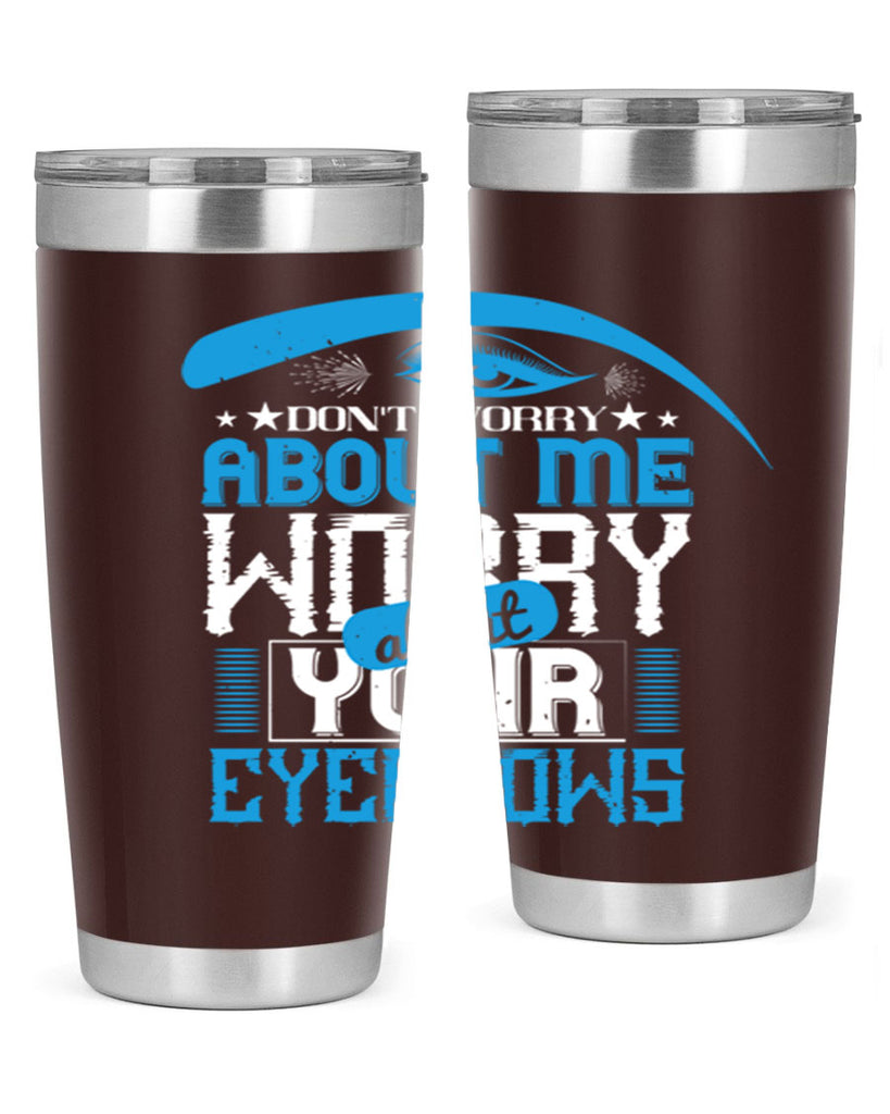 Don’t worry about me worry about your eyebrows Style 227#- make up- Tumbler
