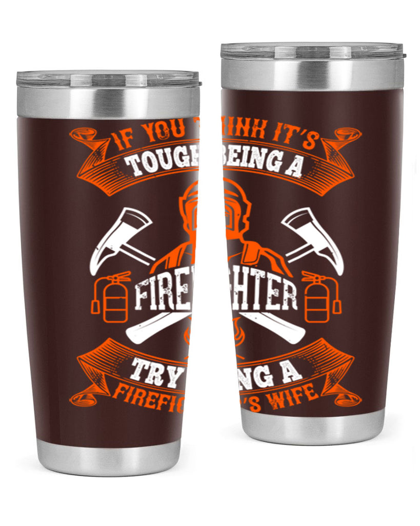If you think it’s tough being a firefighter try being a firefighter’s wife Style 54#- fire fighter- tumbler