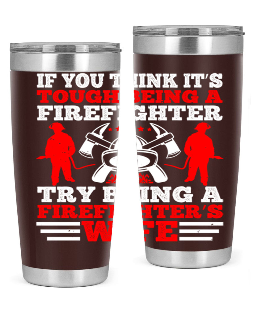 If you think it’s tough being a firefighter try being a firefighter’s wife Style 56#- fire fighter- tumbler