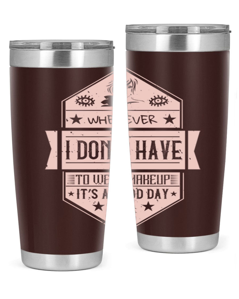 Whenever I dont have to wear makeup it’s a good day Style 174#- make up- Tumbler