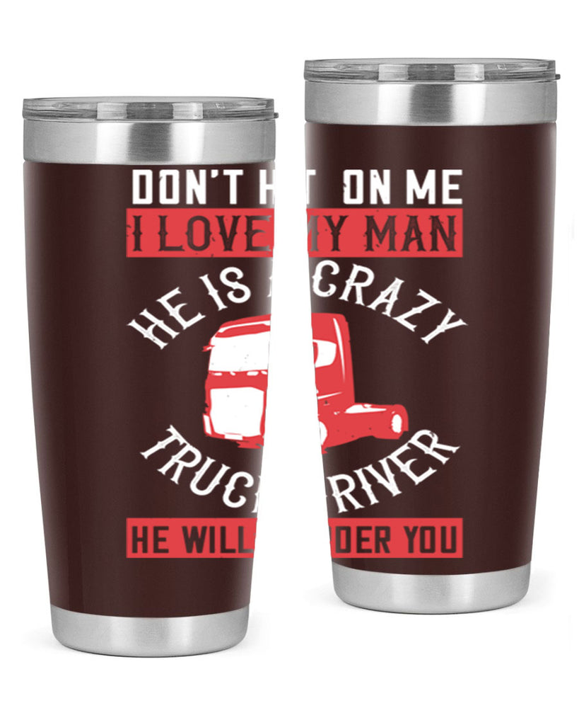 don’t hit on me i love my he is a crazy truck driver he will murder you Style 4#- truck driver- tumbler