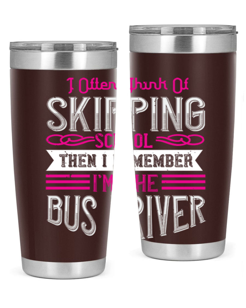 i often think of skipping school then i remember I’m the bus driver Style 27#- bus driver- tumbler
