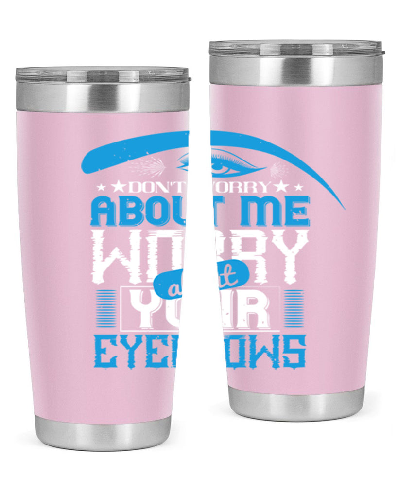 Don’t worry about me worry about your eyebrows Style 227#- make up- Tumbler