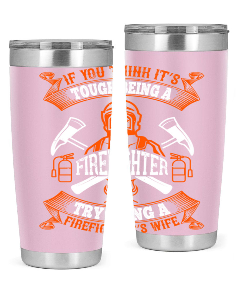 If you think it’s tough being a firefighter try being a firefighter’s wife Style 54#- fire fighter- tumbler
