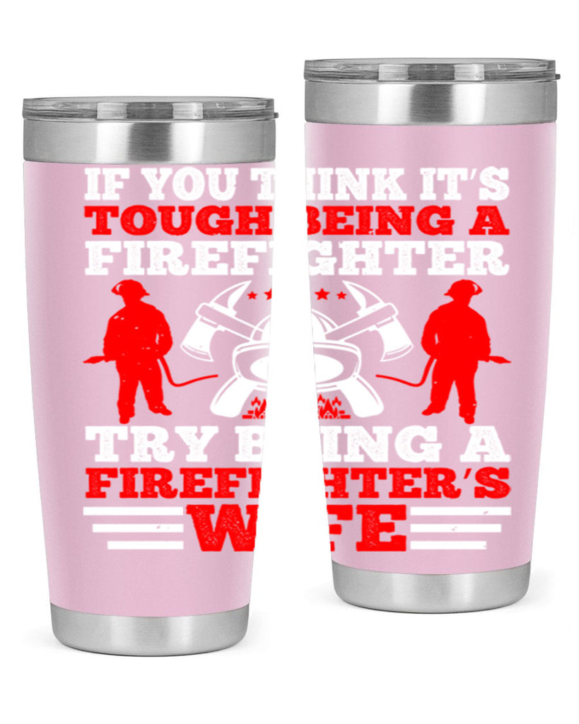 If you think it’s tough being a firefighter try being a firefighter’s wife Style 56#- fire fighter- tumbler