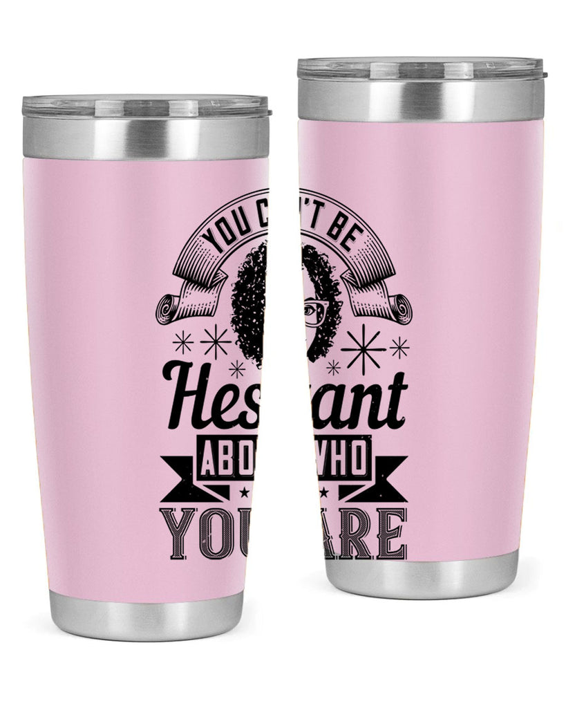 You cant be hesitant about who you are Style 8#- afro- Tumbler
