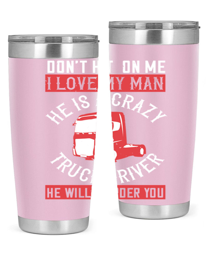 don’t hit on me i love my he is a crazy truck driver he will murder you Style 4#- truck driver- tumbler