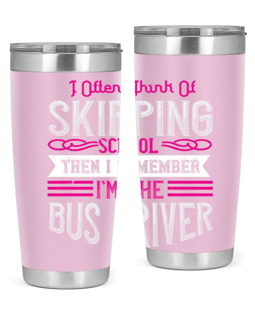 i often think of skipping school then i remember I’m the bus driver Style 27#- bus driver- tumbler