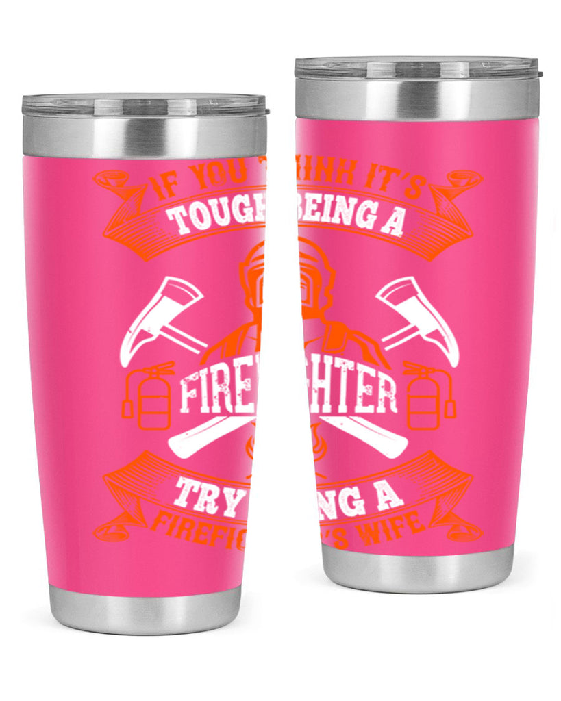 If you think it’s tough being a firefighter try being a firefighter’s wife Style 54#- fire fighter- tumbler